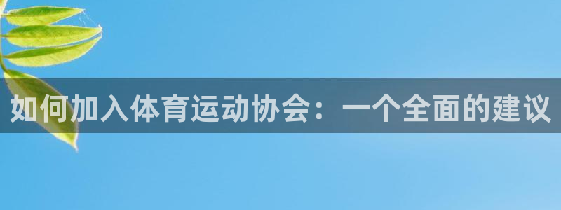 中欧体育最新地址：如何加入体育运动协会：一个全面的建议